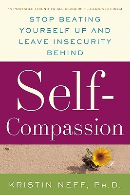 Self-Compassion: Stop Beating Yourself Up and Leave Insecurity Behind (2011) by Kristin Neff