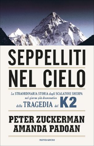 Seppelliti nel cielo: La straordinaria storia degli scalatori sherpa nel giorno più drammatico della tragedia del K2 (2013) by Peter Zuckerman