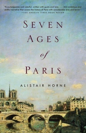 Seven Ages of Paris (2004) by Alistair Horne