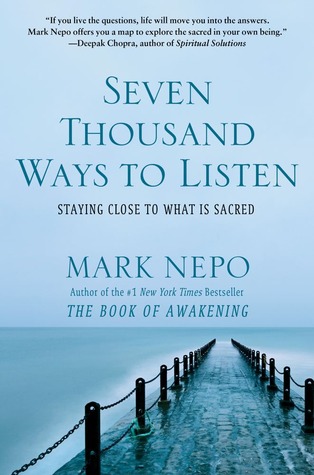 Seven Thousand Ways to Listen: Staying Close to What Is Sacred (2012) by Mark Nepo