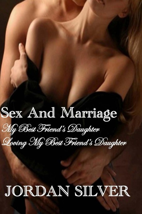 Sex and Marriage My Best Friend's Daughter and Loving My Best Friend's Daughter by Jordan Silver
