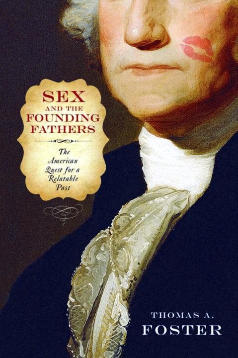 Sex and the Founding Fathers: The American Quest for a Relatable Past (Sexuality Studies) by Thomas A. Foster