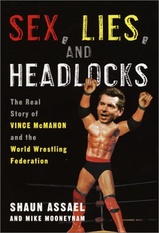 Sex, Lies, and Headlocks: The Real Story of Vince McMahon and the World Wrestling Federation (2002) by Shaun Assael