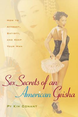 Sex Secrets of an American Geisha: How to Attract, Satisfy, and Keep Your Man (2006) by Py Kim Conant