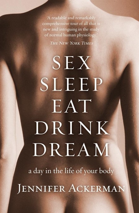 Sex Sleep Eat Drink Dream by Jennifer Ackerman