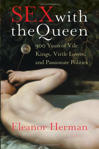 Sex with the Queen: 900 Years of Vile Kings, Virile Lovers, and Passionate Politics (2006)