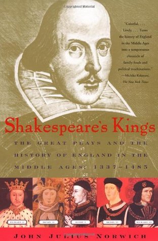 Shakespeare's Kings: The Great Plays and the History of England in the Middle Ages: 1337-1485 (2001) by John Julius Norwich