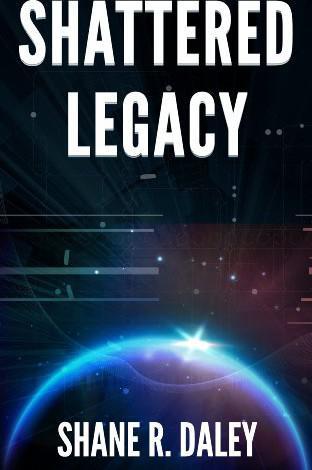 Shattered Legacy by Shane R. Daley