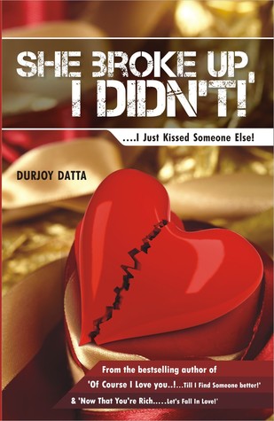 She Broke Up, I Didn’t! .... I just kissed someone else! (2010)