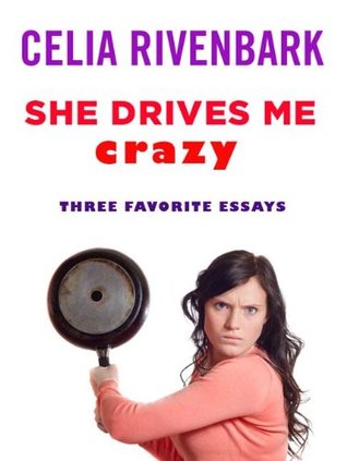 She Drives Me Crazy: Three Favorite Essays (2011) by Celia Rivenbark