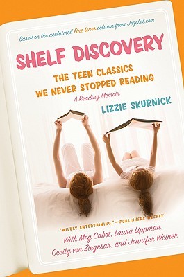 Shelf Discovery: The Teen Classics We Never Stopped Reading (2009) by Lizzie Skurnick