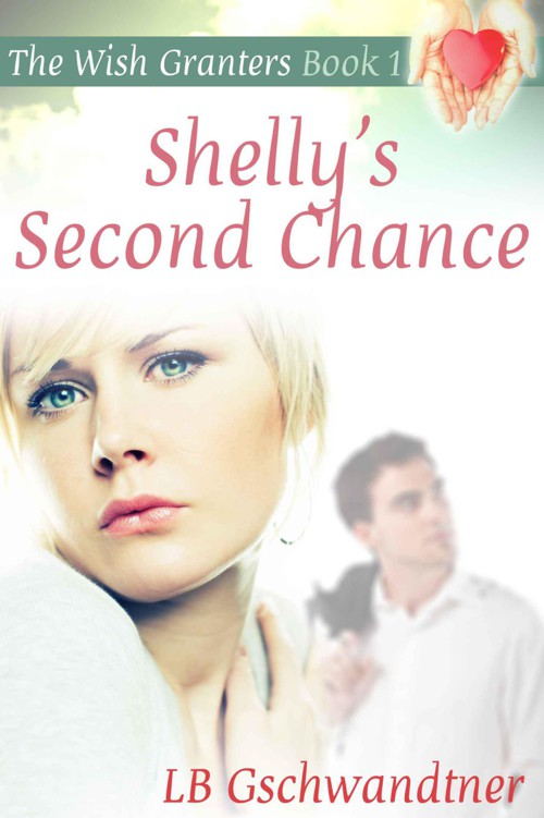 Shelly's Second Chance (The Wish Granters, Book One) by Gschwandtner, L B