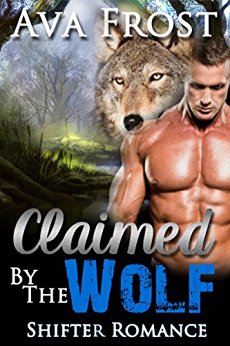 SHIFTER ROMANCE: PARANORMAL ROMANCE: Claimed By The Wolf (Older Man Younger Woman Mail Order Bride Pregnancy Romance) (New Adult Wolf Shifter Romance) by Ava Frost