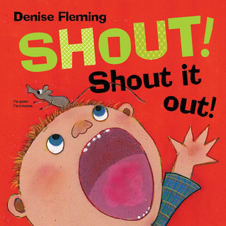 Shout! Shout It Out! (2011) by Denise Fleming