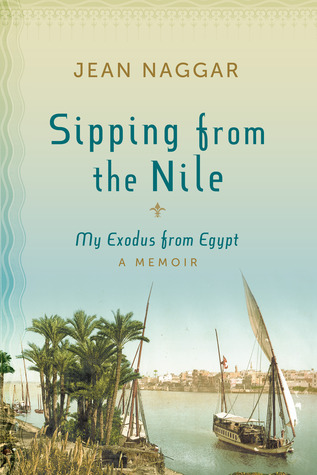 Sipping from the Nile: My Exodus From Egypt (2012) by Jean Naggar