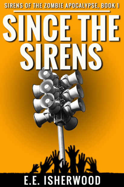 Sirens of the Zombie Apocalypse (Book 1): Since the Sirens by Isherwood, E.E.