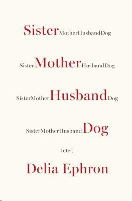 Sister Mother Husband Dog: (Etc.) by Delia Ephron