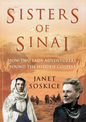 Sisters Of Sinai: How Two Lady Adventurers Found the Hidden Gospels (2009) by Janet Martin Soskice