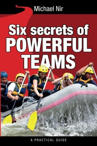 Six Secrets of Powerful Teams: A Practical Guide to the Magic of Motivating and Influencing Teams