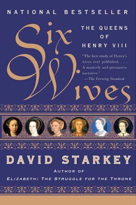 Six Wives: The Queens of Henry VIII (2004) by David Starkey