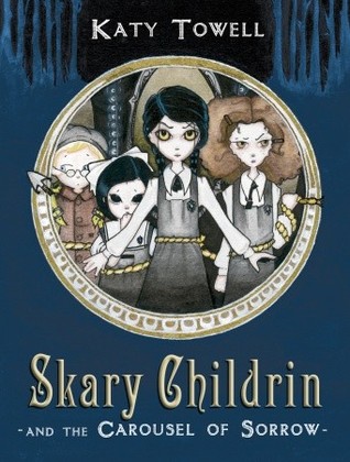 Skary Childrin and the Carousel of Sorrow (2011) by Katy Towell