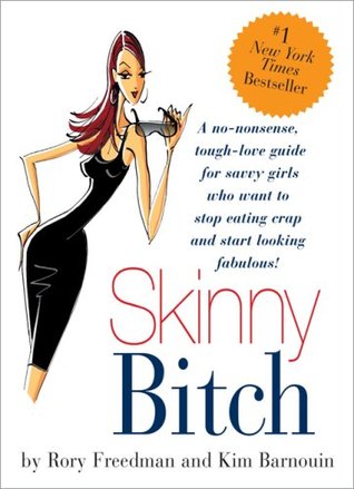 Skinny Bitch: A No-Nonsense, Tough-Love Guide for Savvy Girls Who Want to Stop Eating Crap and Start Looking Fabulous! (2005) by Rory Freedman