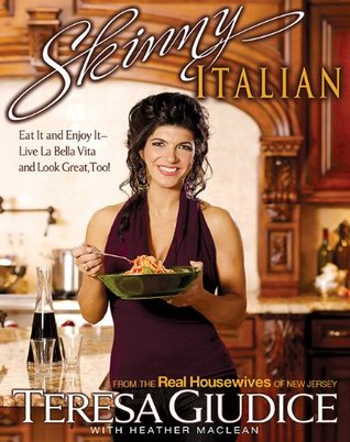 Skinny Italian: Eat It and Enjoy It - Live La Bella Vita and Look Great, Too! (2010) by Teresa Giudice