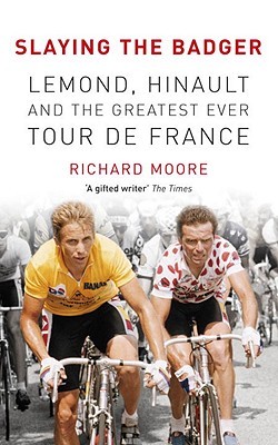 Slaying the Badger: LeMond, Hinault and the Greatest Ever Tour de France (2011) by Richard  Moore