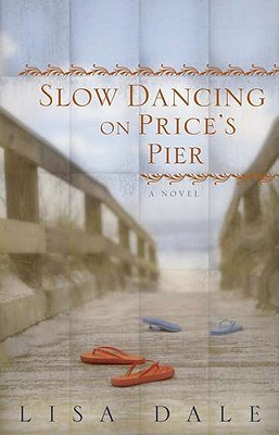 Slow Dancing on Price's Pier: A Novel (2011) by Lisa Dale