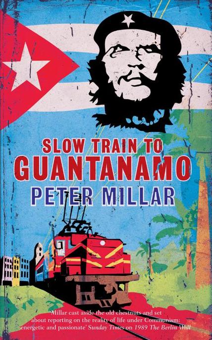 Slow Train to Guantanamo by Peter Millar