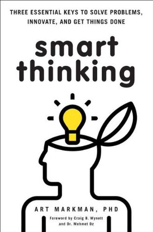 Smart Thinking: Three Essential Keys to Solve Problems, Innovate, and Get Things Done (2012) by Art Markman