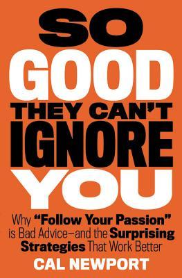 So Good They Can't Ignore You: Why Skills Trump Passion in the Quest for Work You Love (2012)