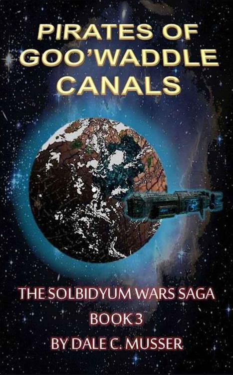 Solbidyum Wars 3: Pirates of Goo'waddle Canals by Dale Musser