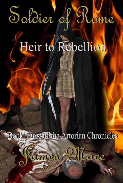 Soldier of Rome: Heir to Rebellion (The Artorian Chronicles) by James Mace