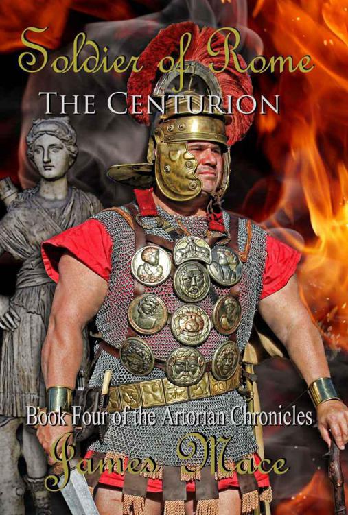 Soldier of Rome: The Centurion (The Artorian Chronicles) by James Mace