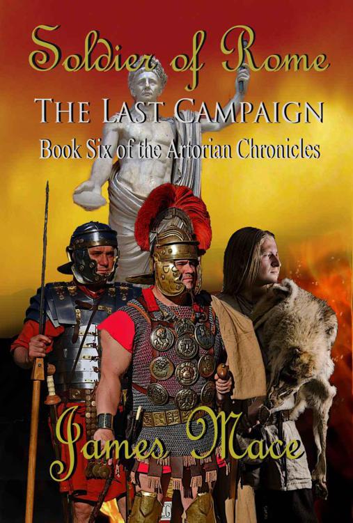 Soldier of Rome: The Last Campaign (The Artorian Chronicles) by James Mace