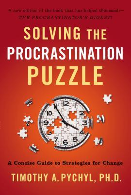 Solving the Procrastination Puzzle: A Concise Guide to Strategies for Change (2013) by Timothy A. Pychyl