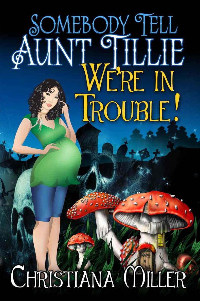 Somebody Tell Aunt Tillie We're In Trouble! (The Toad Witch Mysteries Book 2) by Christiana Miller