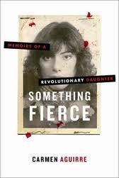 Something Fierce: Memoirs of a Revolutionary Daughter (2011) by Carmen Aguirre