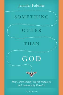 Something Other Than God: How I Passionately Sought Happiness and Accidentally Found It (2014) by Jennifer Fulwiler