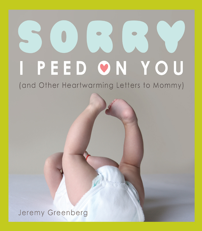 Sorry I Peed on You (and Other Heartwarming Letters to Mommy) (2011) by Jeremy Greenberg