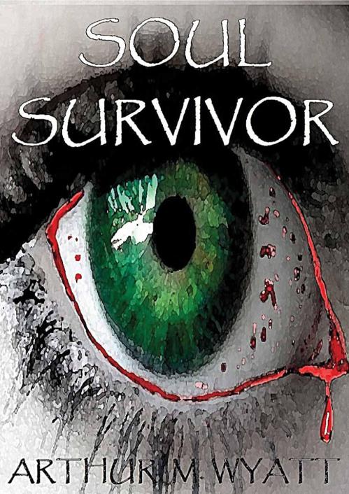 Soul Survivor: A gripping tale of the living, the dead, and the struggle to survive in an apocalyptic world. by Wyatt, Arthur M