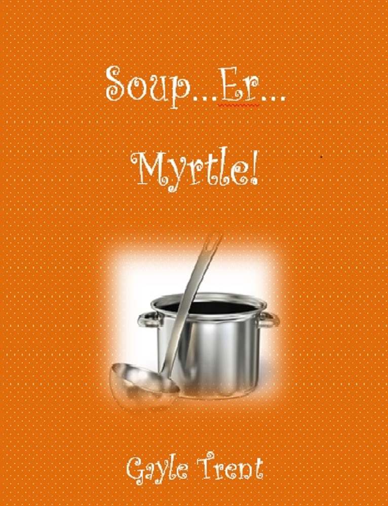 Soup...Er...Myrtle!: A Myrtle Crumb Mystery (Myrtle Crumb Mystery Series) by Gayle Trent