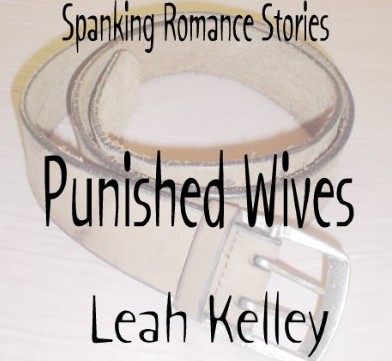 Spanking Romance Stories - Punished Wives Collection by Leah Kelley