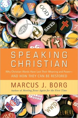 Speaking Christian: Why Christian Words Have Lost Their Meaning and Power - And How They Can Be Restored (2011) by Marcus J. Borg