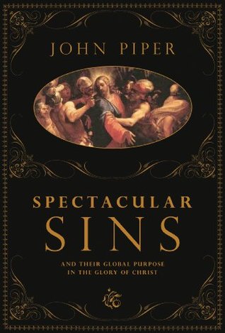 Spectacular Sins: And Their Global Purpose in the Glory of Christ (2008) by John Piper