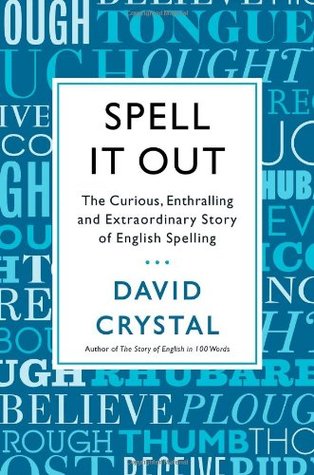 Spell It Out: The Curious, Enthralling and Extraordinary Story of English Spelling (2013) by David Crystal