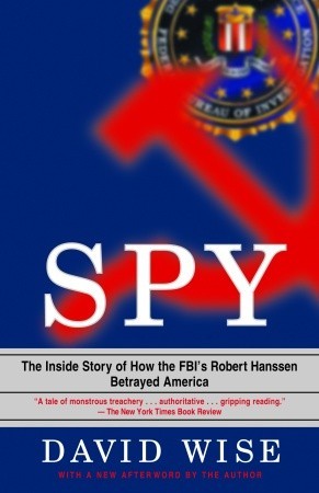 Spy: The Inside Story of How the FBI's Robert Hanssen Betrayed America (2003) by David Wise