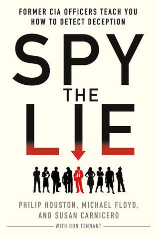 Spy the Lie: Three Former CIA Officers Reveal Their Secrets to Uncloaking Deception (2012) by Philip Houston