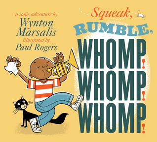 Squeak, Rumble, Whomp! Whomp! Whomp!: A Sonic Adventure (2012) by Wynton Marsalis